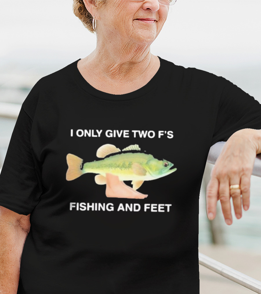 I Only Give Two F's Fishing And Feet Fish With Feet T-Shirt