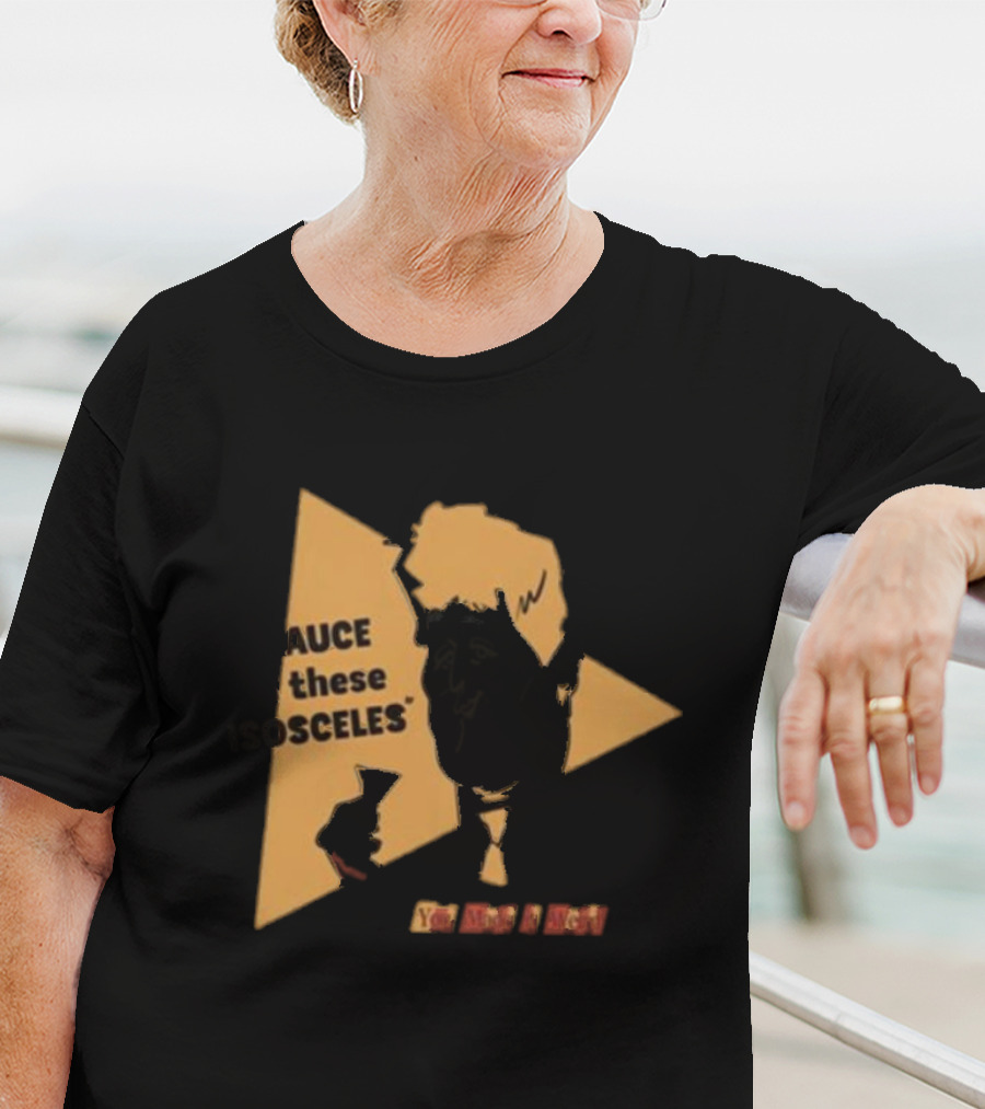 I Sauce All These Isosceles You Are A Riot T-Shirt