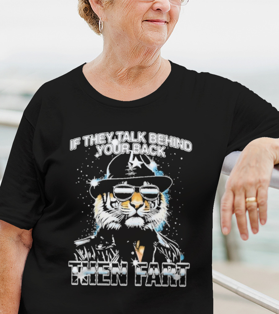 If They Talk Behind Your Back Then Fart Cool Tiger Sunglasses Hat T-Shirt