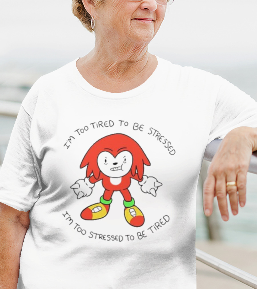 I'm Too Tired To Be Stressed I'm Too Stressed To Be Tired Knuckles Inspired Character T-Shirt