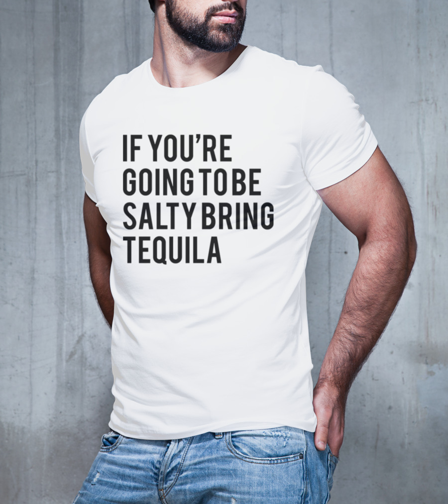 If You’re Going To Be Salty Bring Tequila T-Shirt