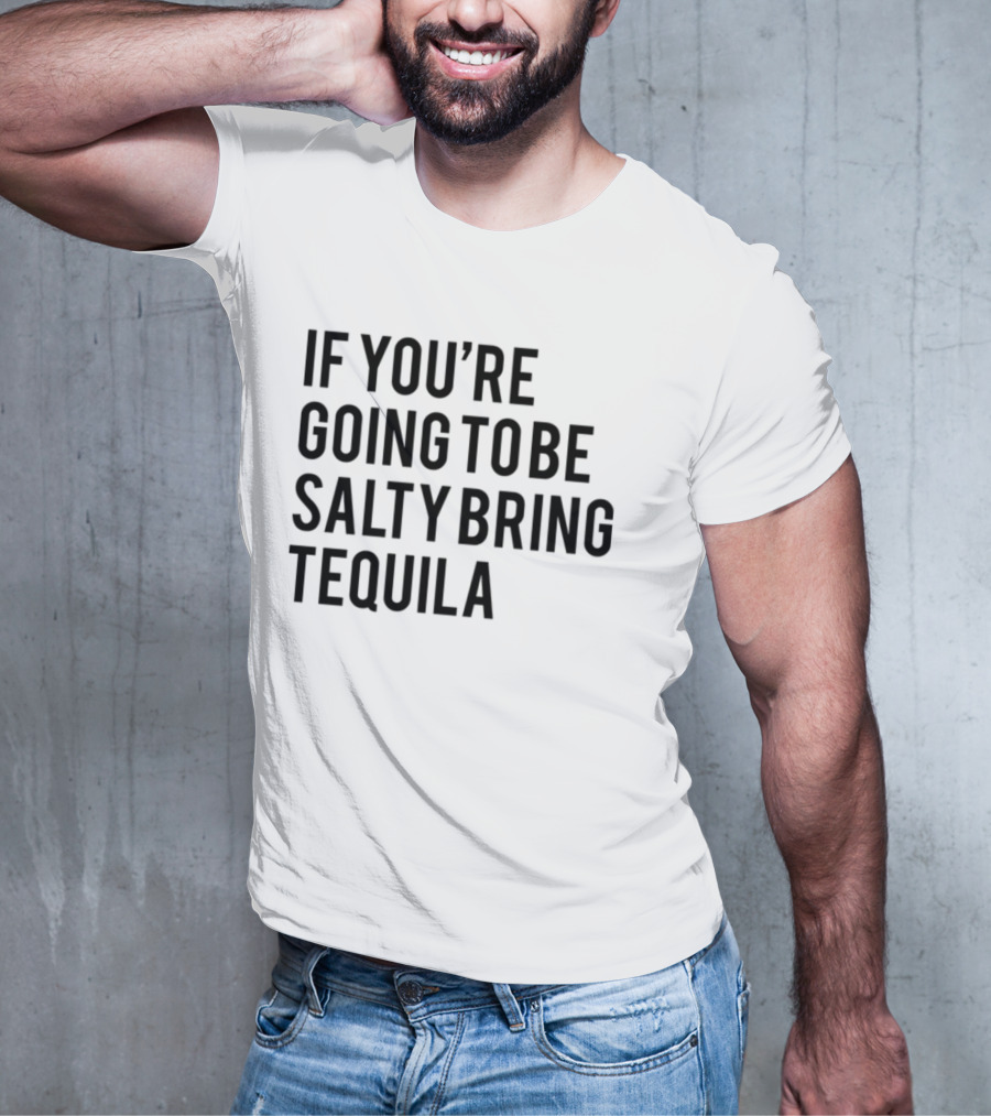 If You’re Going To Be Salty Bring Tequila T-Shirt