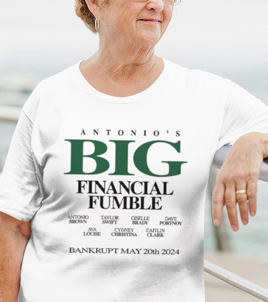 Antonio’s Big Financial Fumble Antonio Brown Taylor Swift Gisele Brady Ava Louise Bankrupt May 20th T-Shirt