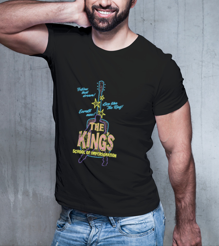 Follow That Dream Enroll Now Live Like The King The King's School Of Impersonation T-Shirt
