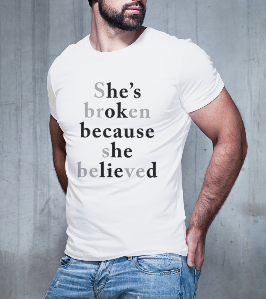 She's Broken Because She Believed T-Shirt