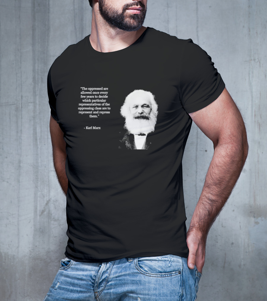 The Oppressed Decide Representatives Quote Karl Marx T-Shirt