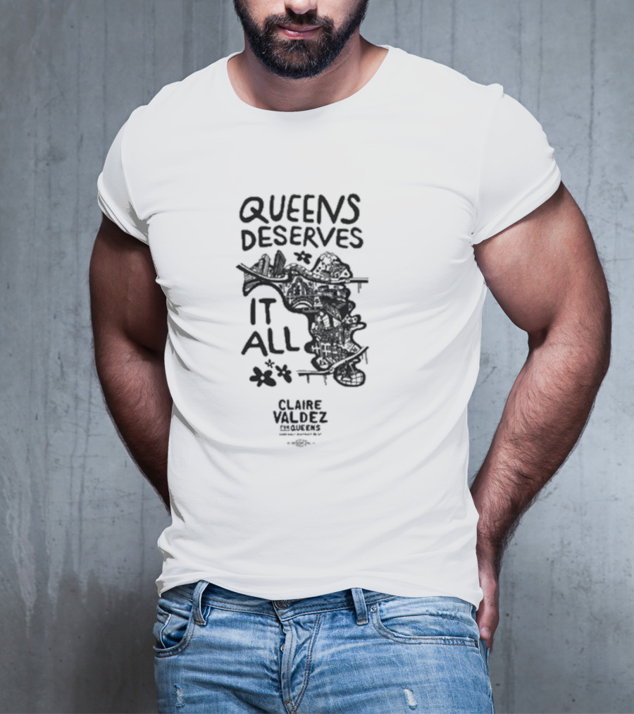 Queens Deserves It All Claire Valdez T-Shirt