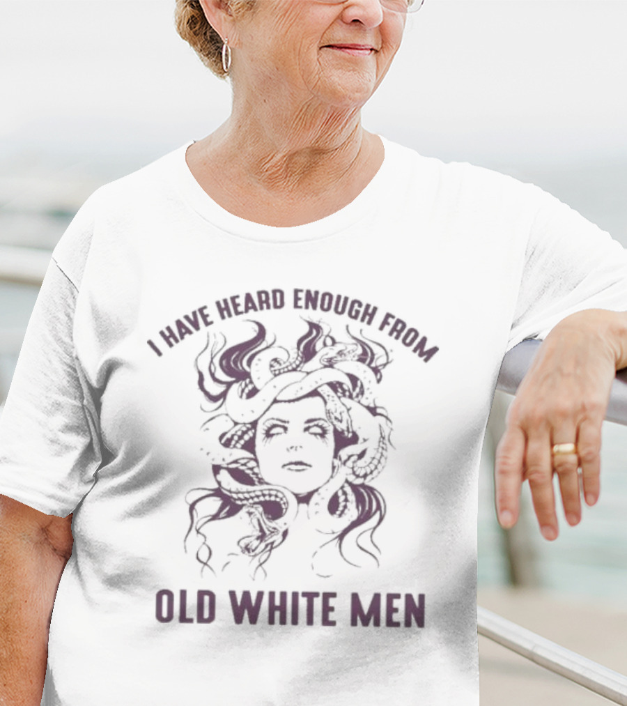 I Have Heard Enough From Old White Men Medusa Face With Snakes T-Shirt