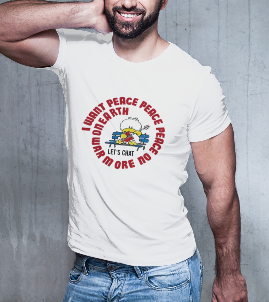 I Want Peace Peace Peace No More War On Earth Let's Chat 80s T-Shirt