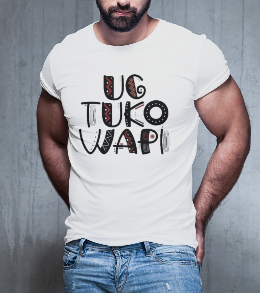 Ug Tuko Wapi Bold Tribal Patterns Text T-Shirt