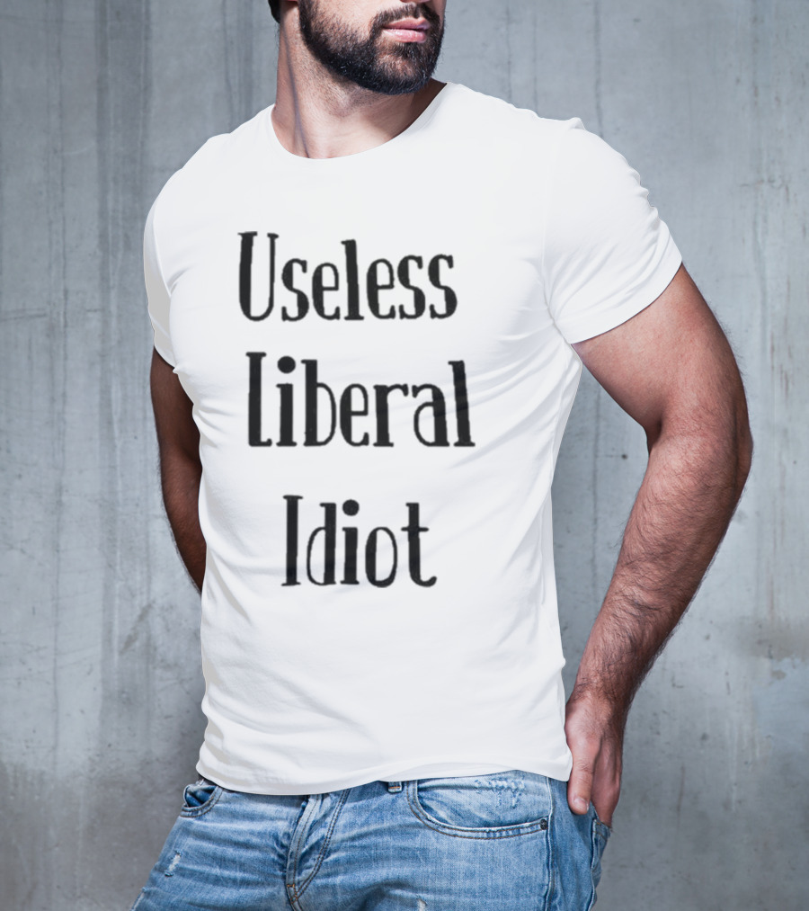 Useless Liberal Idiot T-Shirt