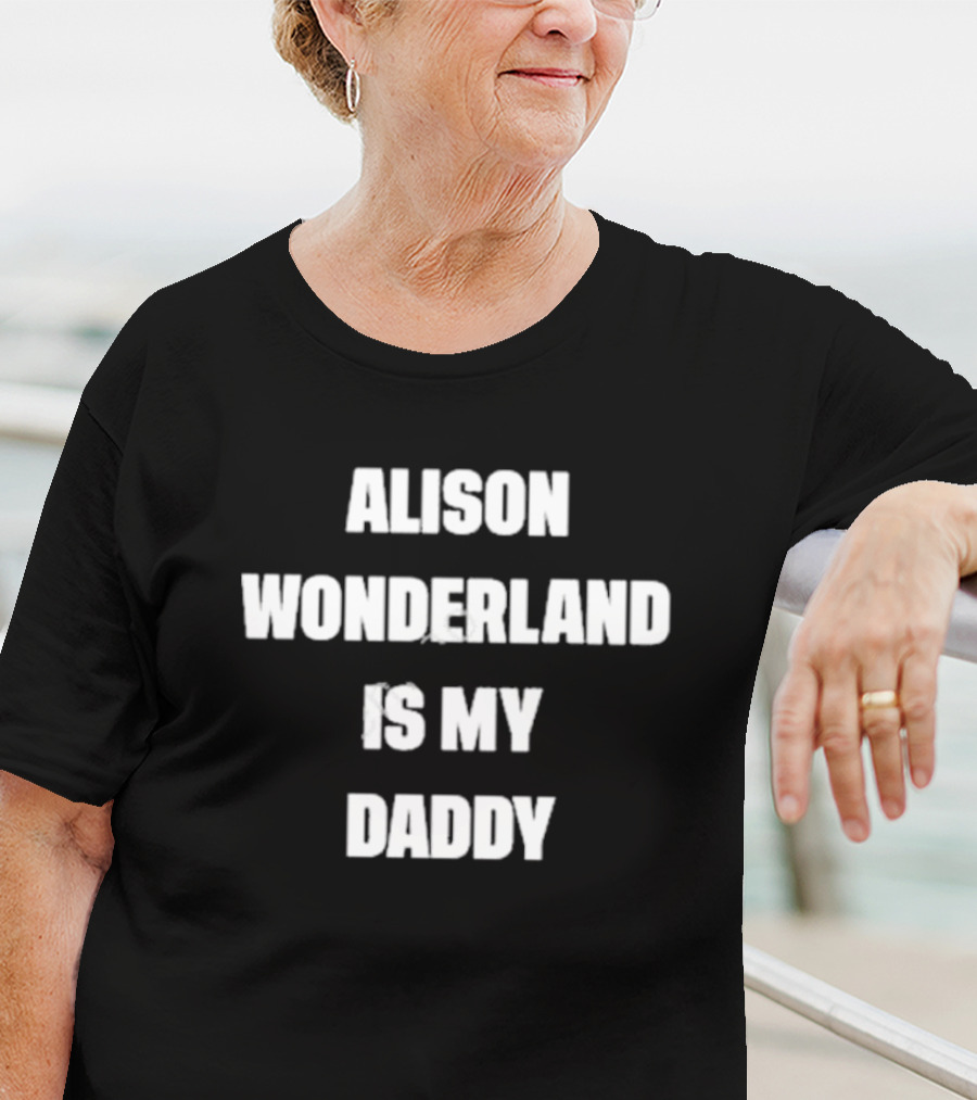 Alison Wonderland Is My Daddy Fan Statement Recognizable Merchandise T-Shirt