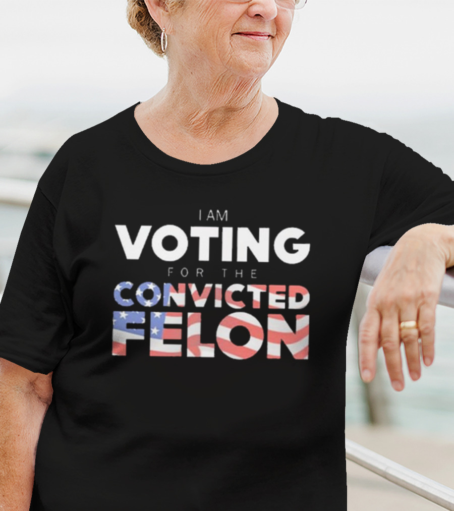 I Am Voting For The Convicted Felon American Flag Letters T-Shirt