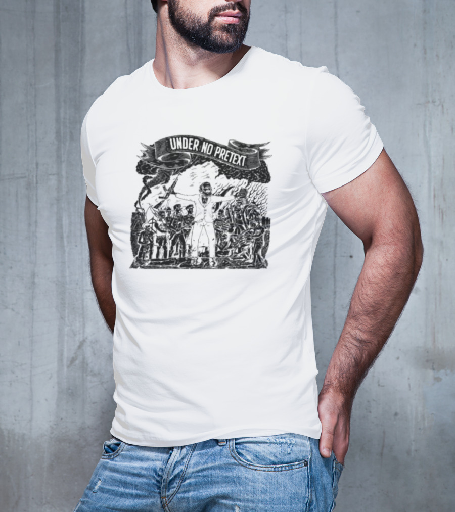 Under No Pretext Political Activism Protest Graphic Iconography T-Shirt