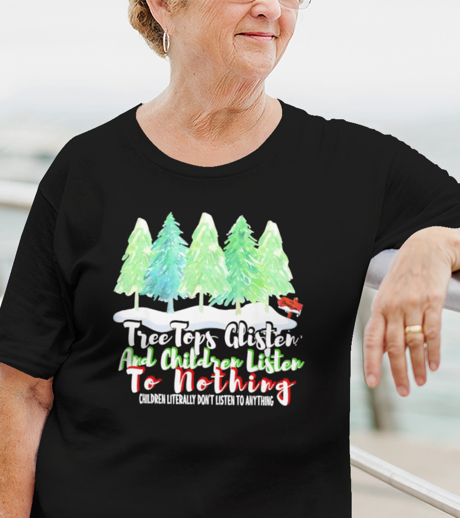 Tree Tops Glisten And Children Listen To Nothing Christmas Trees Snow Scene T-Shirt