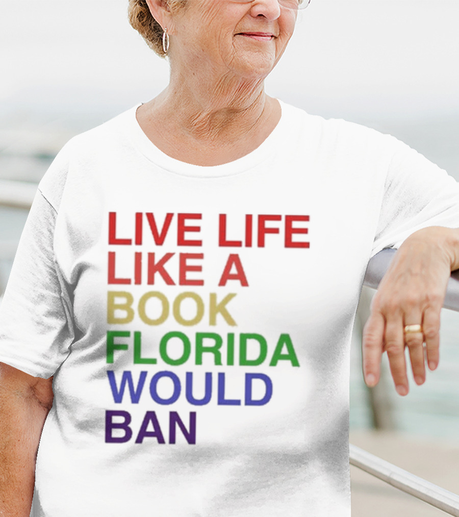 Book Florida Would Ban Live Life Like A Pride Month T-Shirt