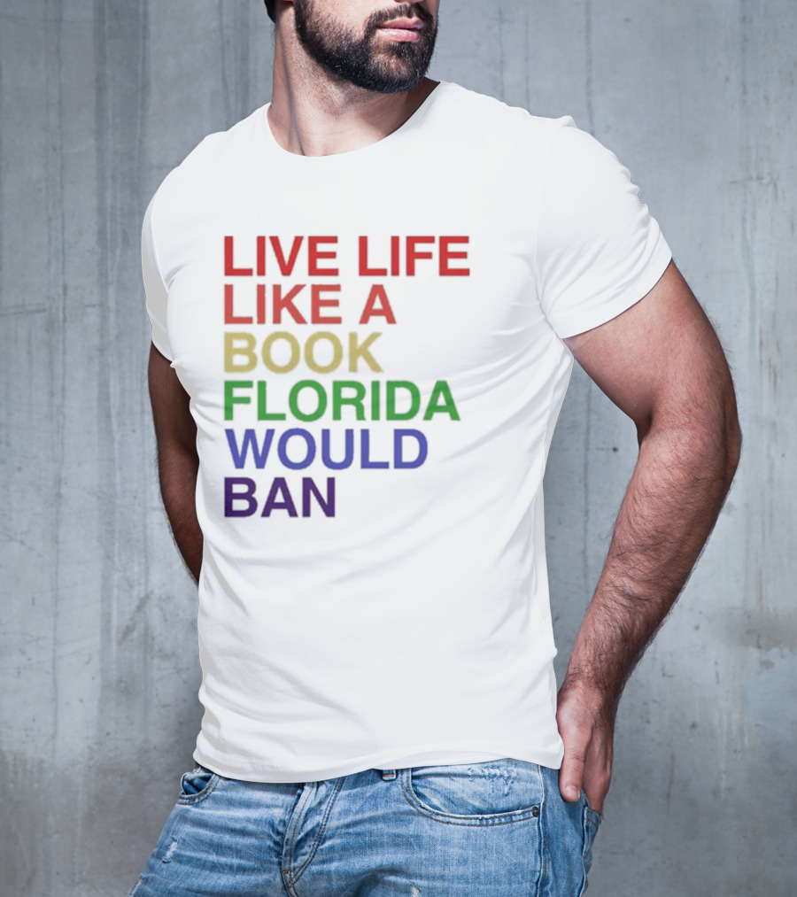 Book Florida Would Ban Live Life Like A Pride Month T-Shirt