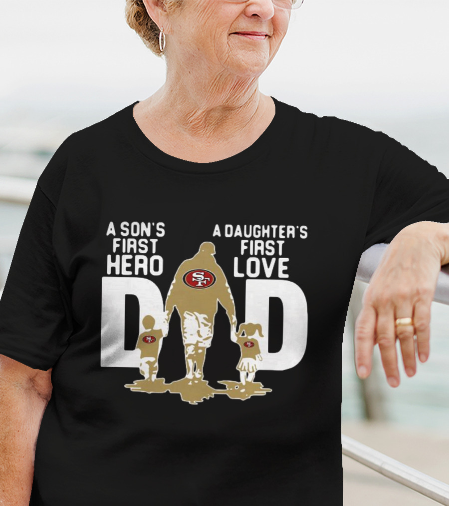 San Francisco 49ers Dad A Son's First Hero A Daughter's First Love NFL T-Shirt