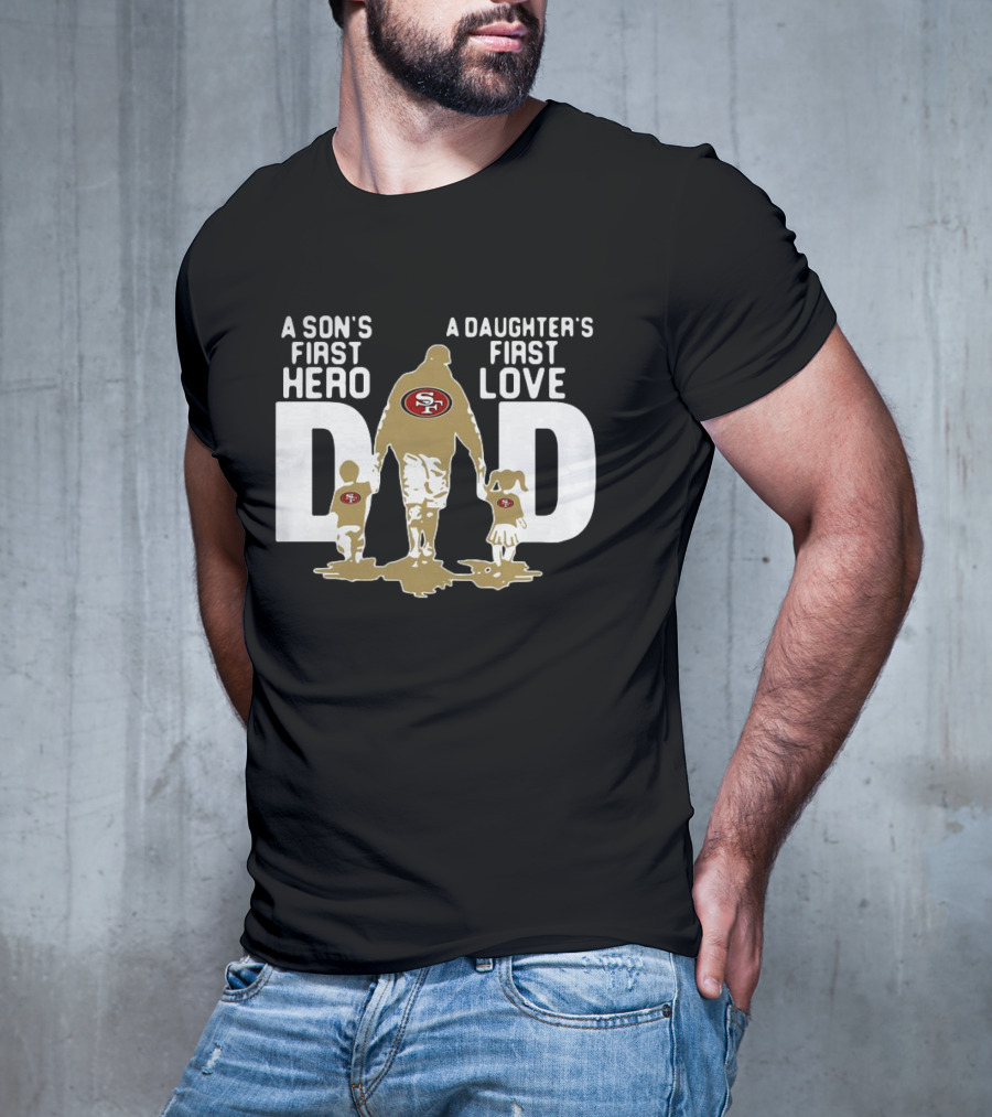 San Francisco 49ers Dad A Son's First Hero A Daughter's First Love NFL T-Shirt