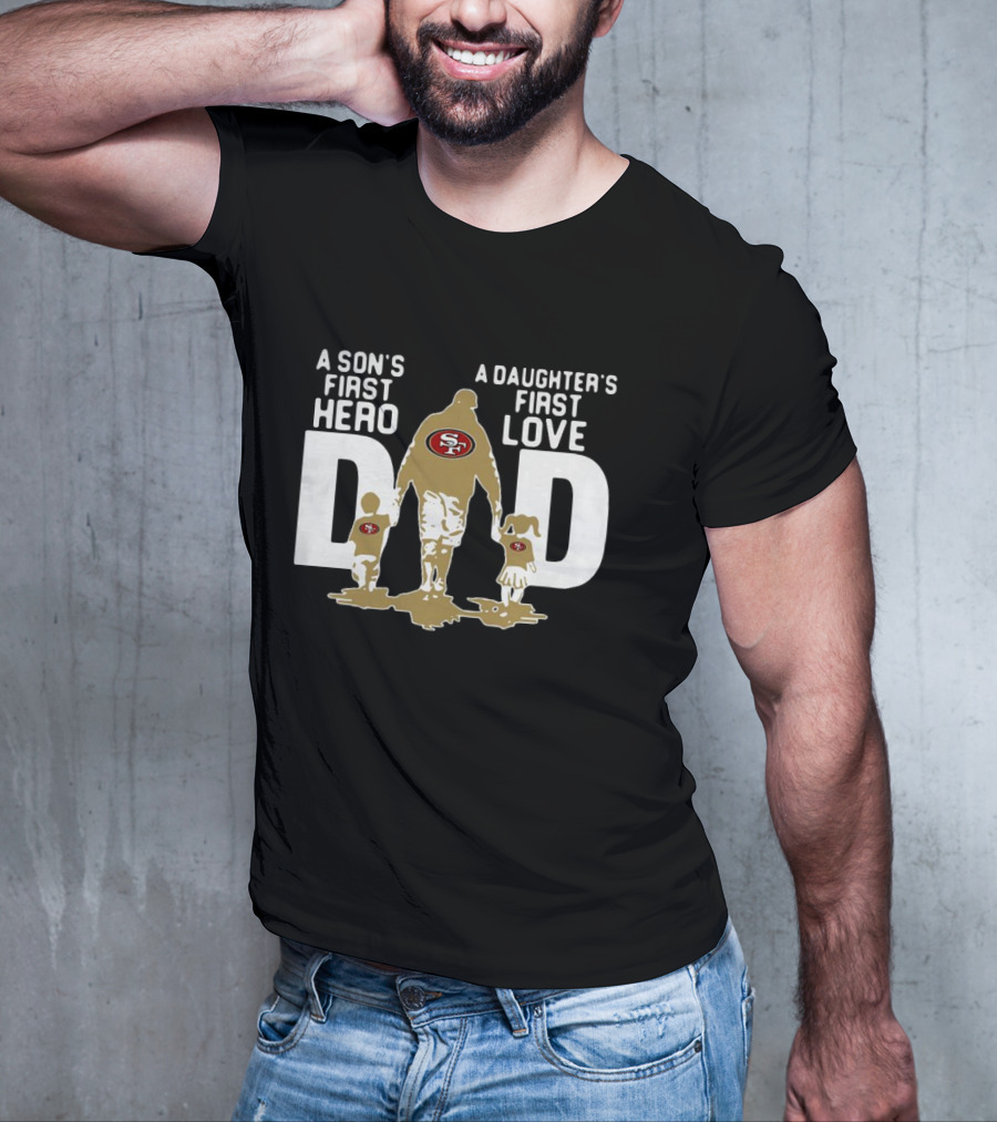 San Francisco 49ers Dad A Son's First Hero A Daughter's First Love NFL T-Shirt