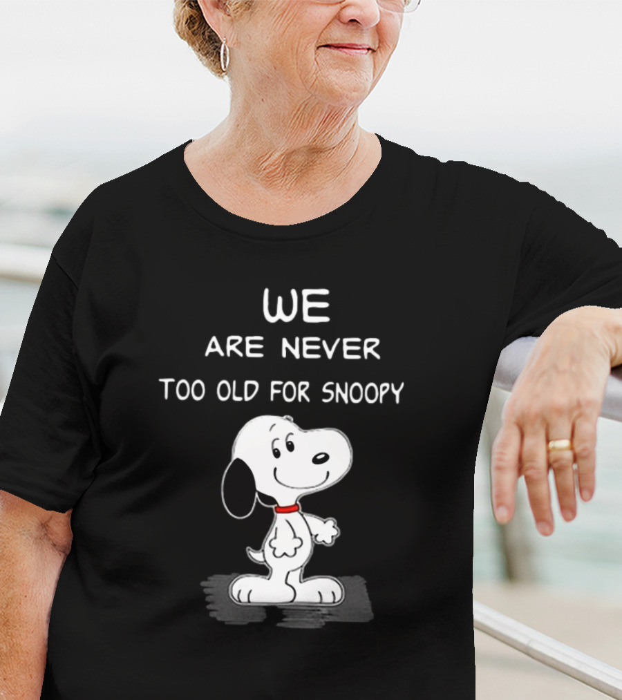We Are Never Too Old For Snoopy Peanuts Classic Cartoon Humor T-Shirt