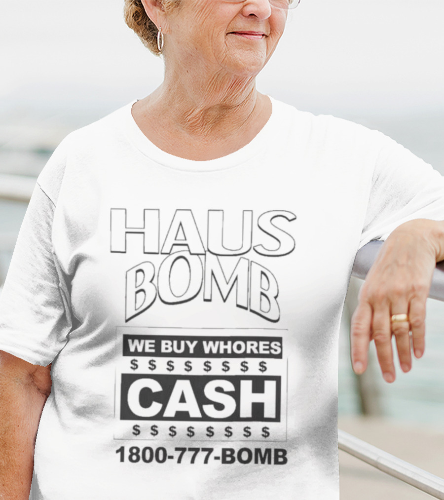 Haus Bomb We Buy Whores Cash 1800 777 Bomb T-Shirt
