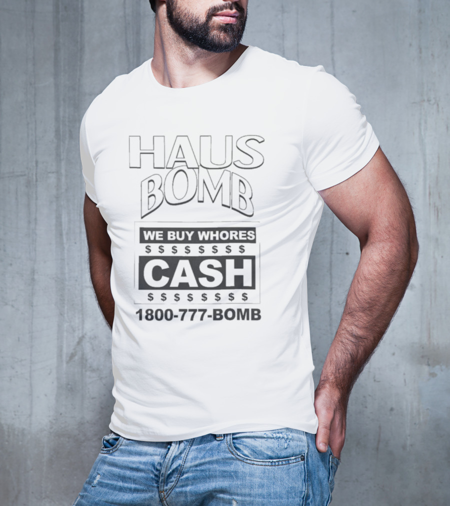 Haus Bomb We Buy Whores Cash 1800 777 Bomb T-Shirt