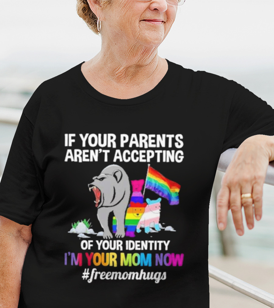 If Your Parents Aren’t Accepting Of Your Identity I'm Your Mom Now Free Mom Hugs Rainbow Bear T-Shirt