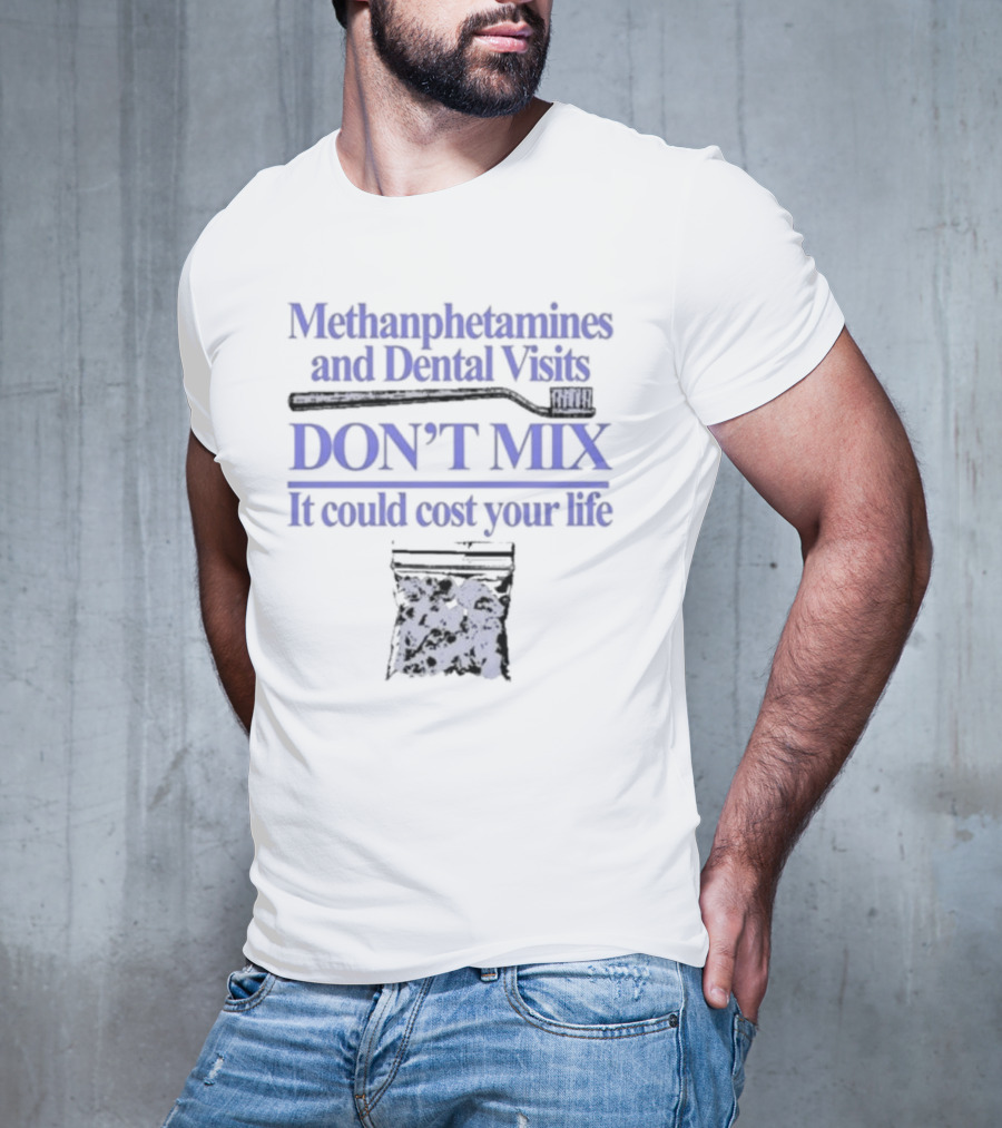 Methamphetamines And Dental Visits Don't Mix It Could Cost Your Life Toothbrush Warning T-Shirt