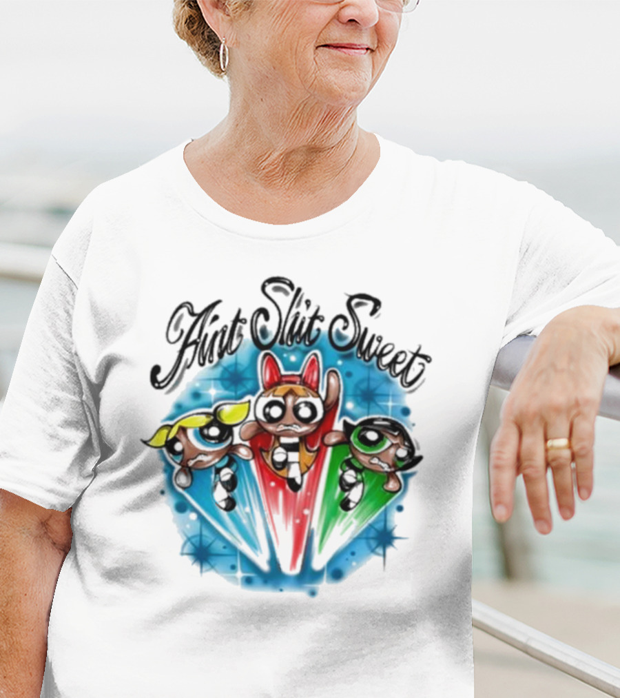 Aint Shit Sweet Powerpuff Girls T-Shirt