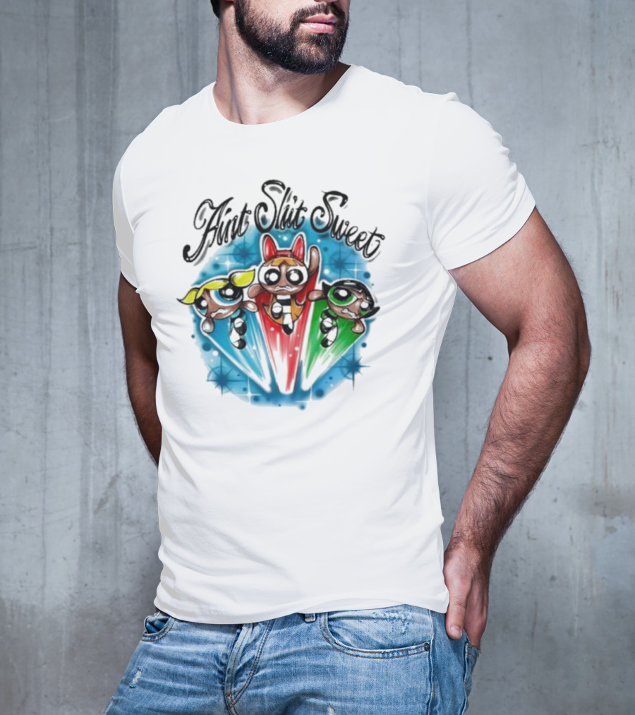 Aint Shit Sweet Powerpuff Girls T-Shirt