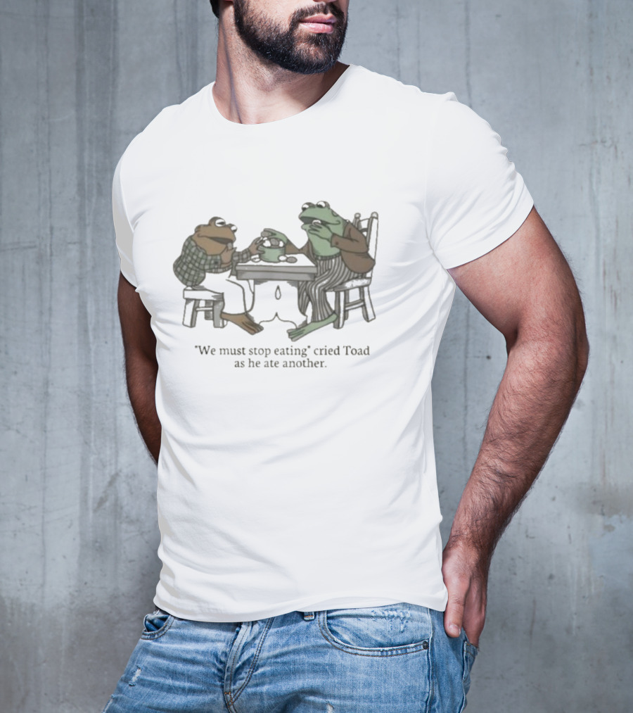 We Must Stop Eating Cried Toad As He Ate Another Toad Sitting At Table Eating T-Shirt