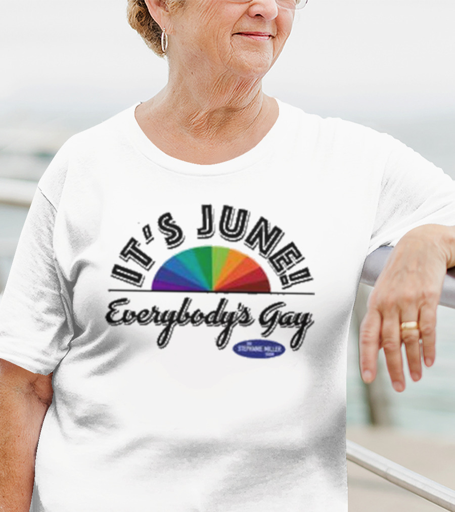 IT'S JUNE Everybody's Gay Stephanie Miller Rainbow T-Shirt