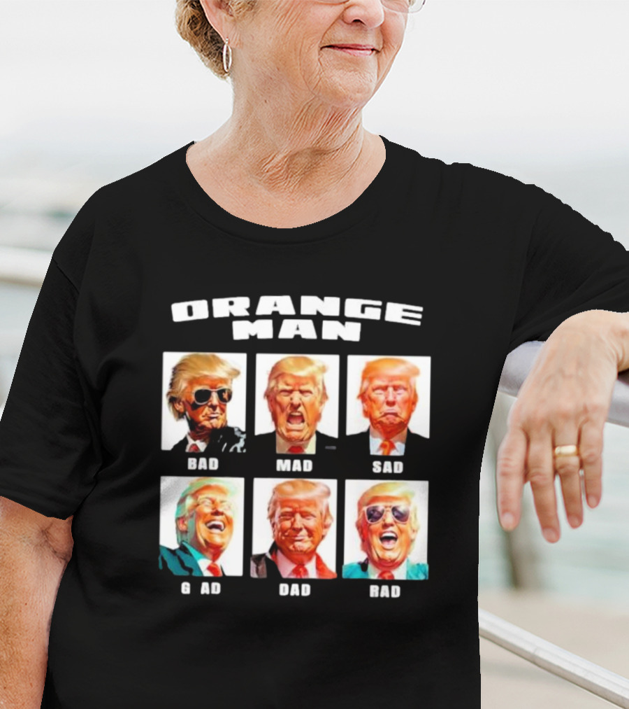 Orange Man Bad Mad Sad Glad Dad Rad T-Shirt