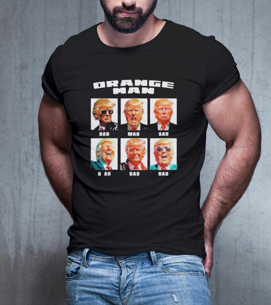 Orange Man Bad Mad Sad Glad Dad Rad T-Shirt