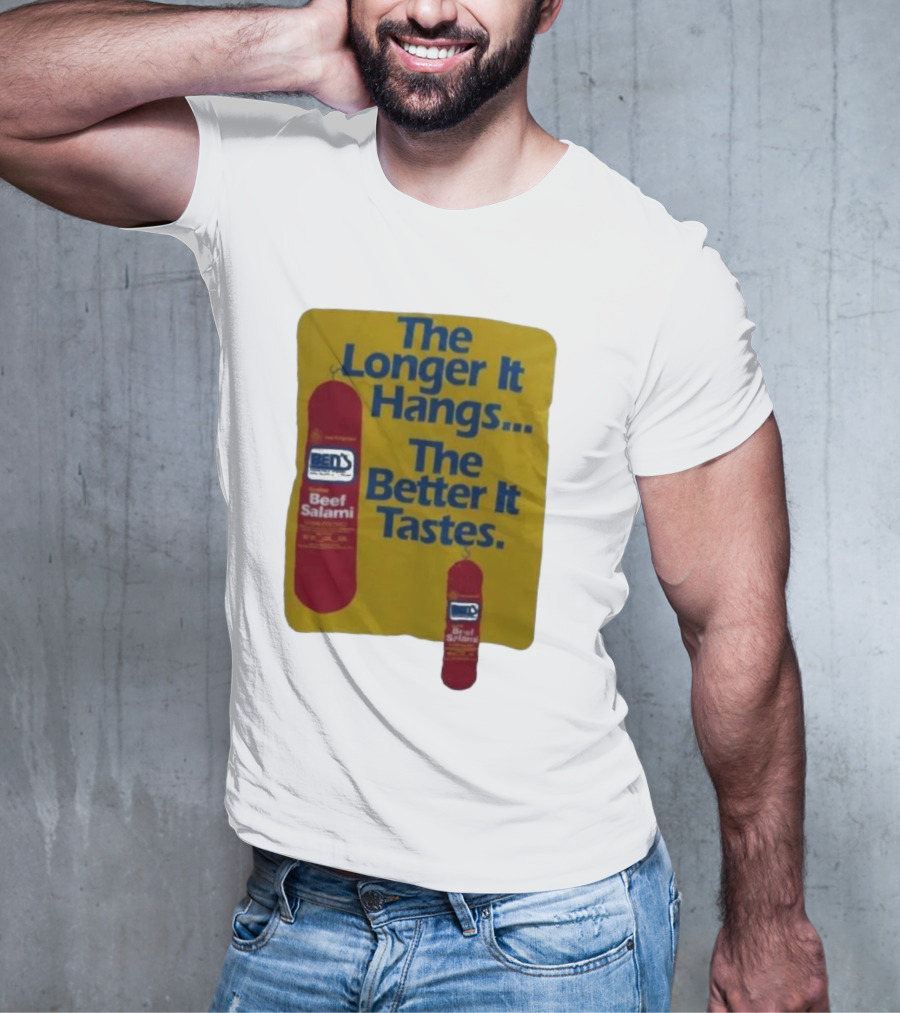 Ben's Beef Salami The Longer It Hangs The Better It Tastes T-Shirt