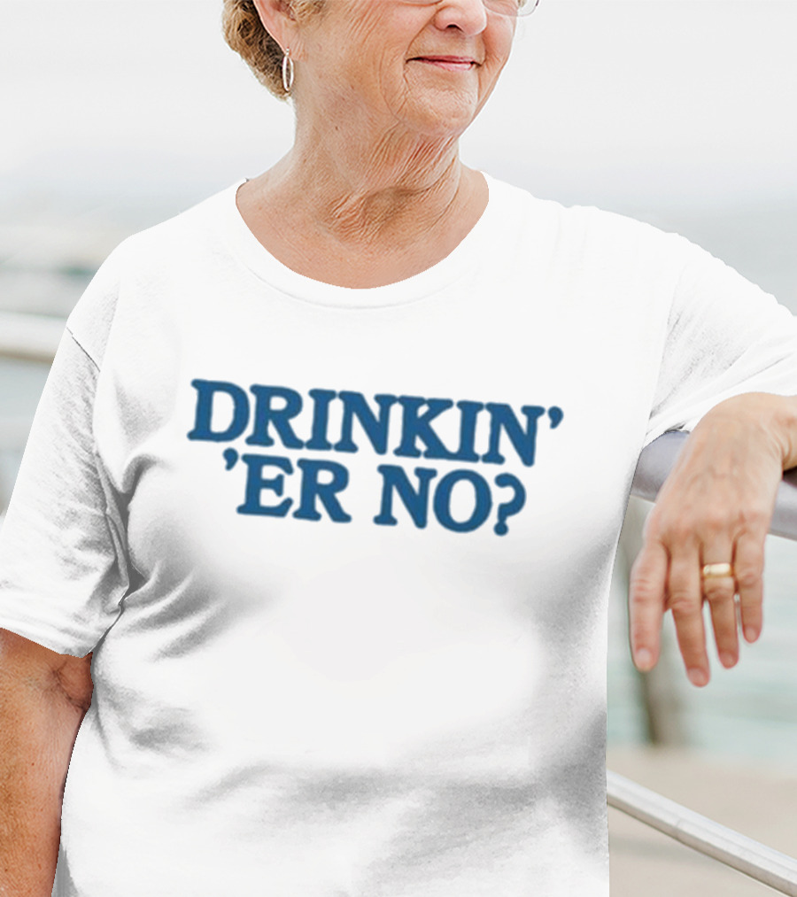 You Betcha Drinkin' Er No Question Text T-Shirt