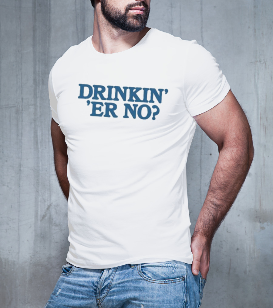 You Betcha Drinkin' Er No Question Text T-Shirt