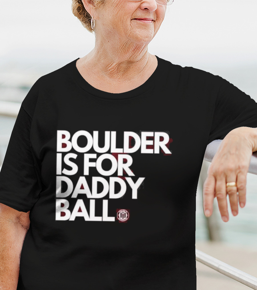 Boulder Is For Daddy Ball BBB T-Shirt