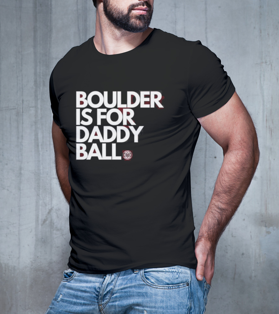 Boulder Is For Daddy Ball BBB T-Shirt