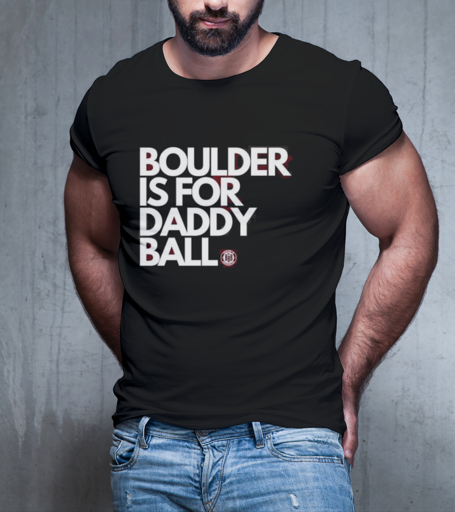 Boulder Is For Daddy Ball BBB T-Shirt