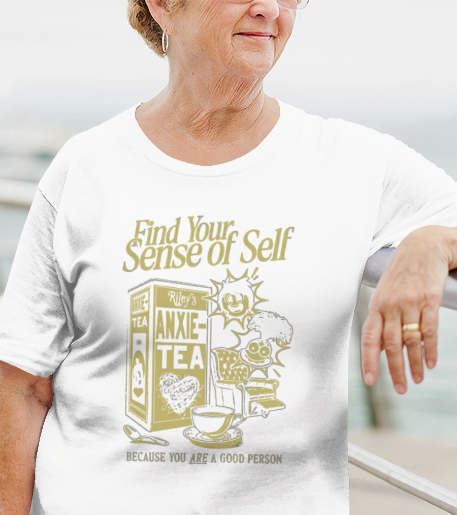 Find Your Sense Of Self Riley’s Anxie-Tea Because You Are A Good Person T-Shirt
