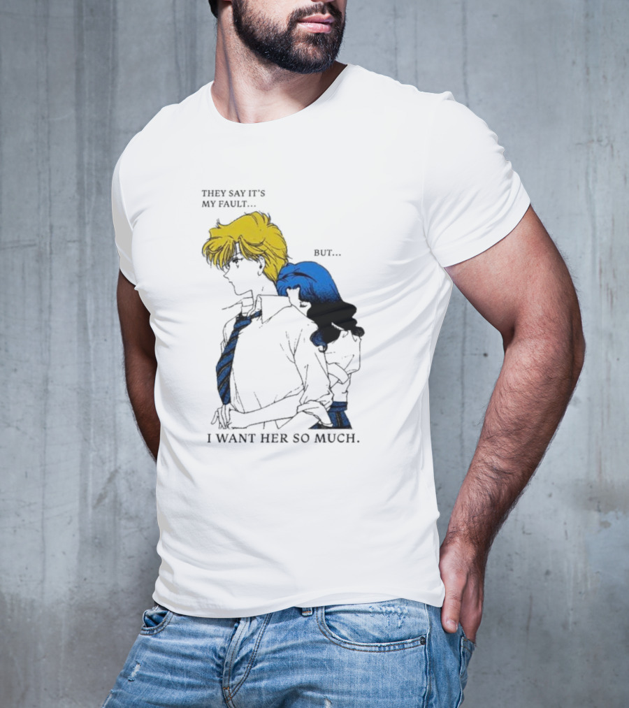 They Say It's My Fault But I Want Her So Much T-Shirt