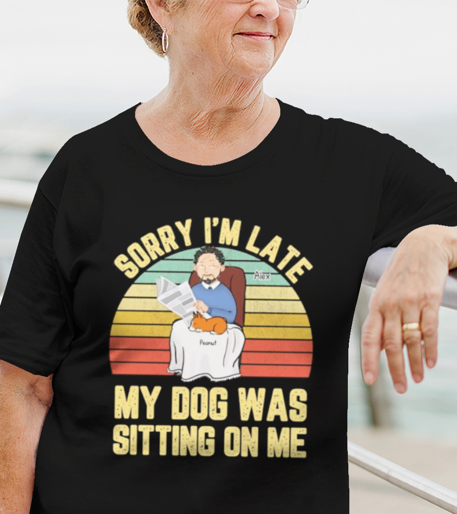 Sorry I’m Late My Dog Was Sitting On Me Alex Peanut T-Shirt