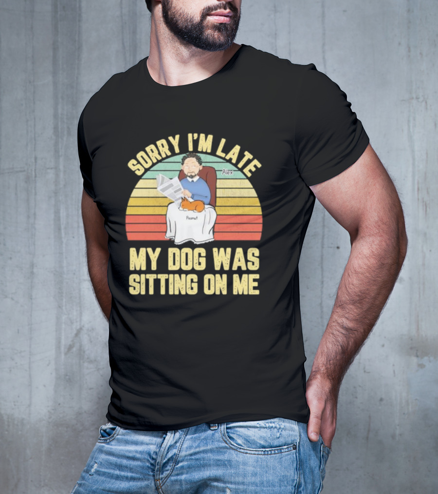 Sorry I’m Late My Dog Was Sitting On Me Alex Peanut T-Shirt