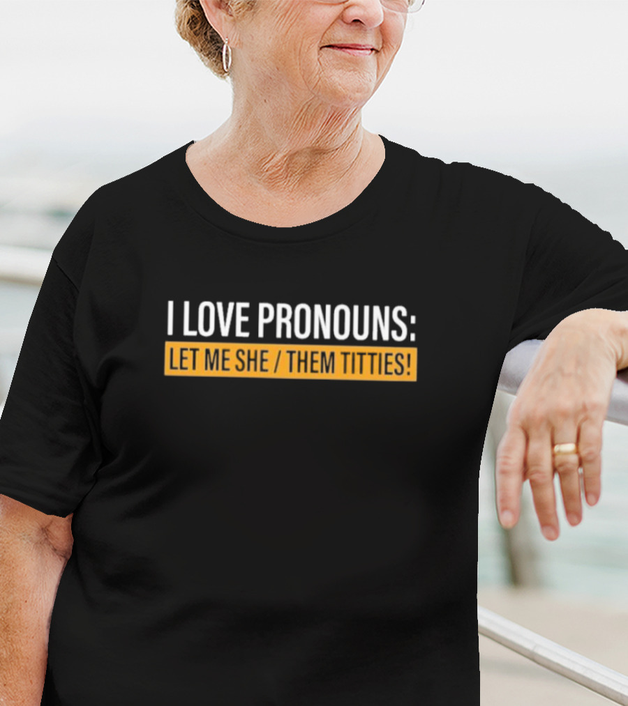 I Love Pronouns Let Me She Them Titties T-Shirt
