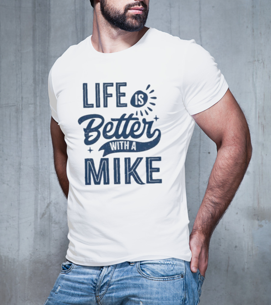 Life Is Better With A Mike T-Shirt