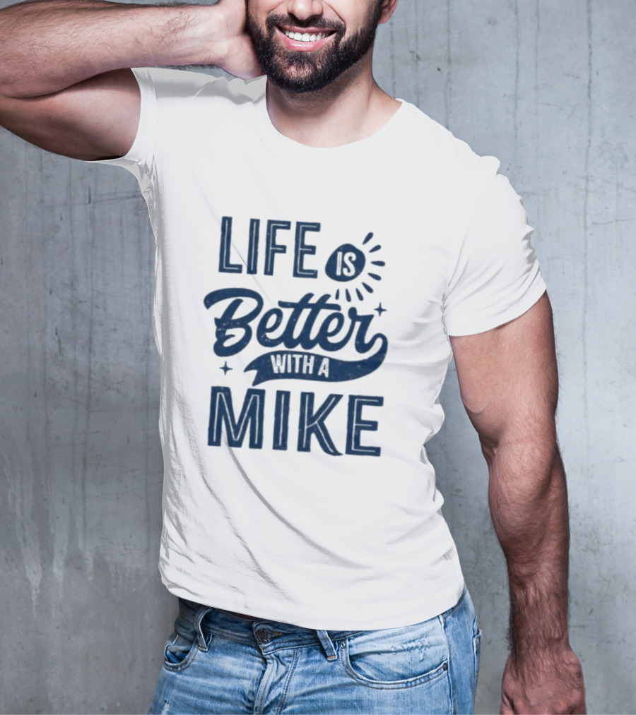 Life Is Better With A Mike T-Shirt