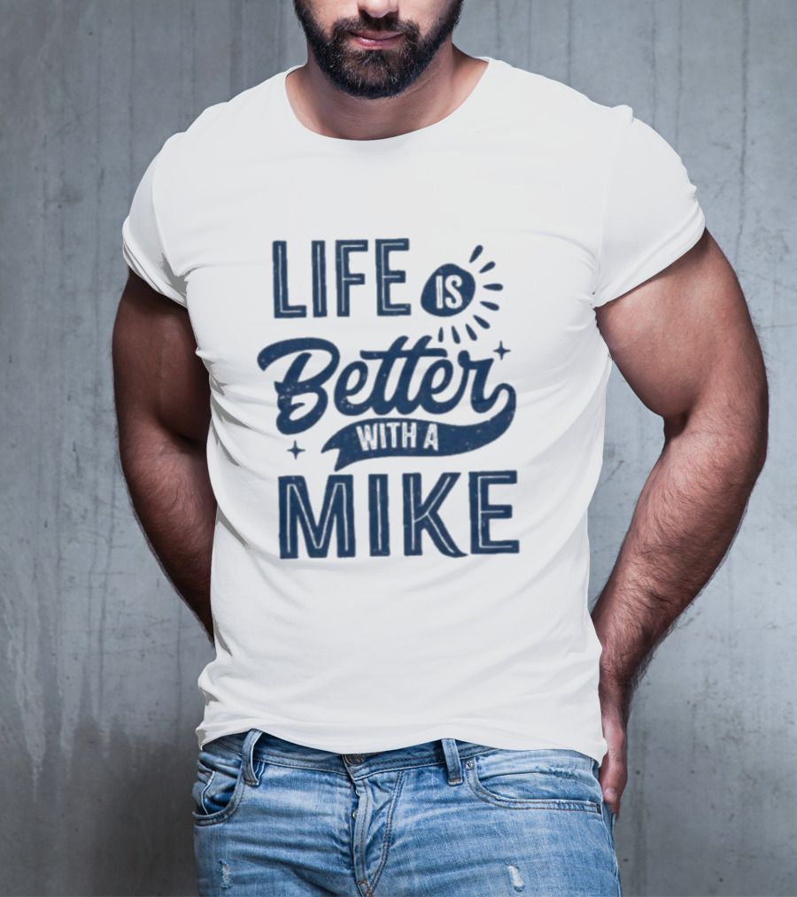 Life Is Better With A Mike T-Shirt