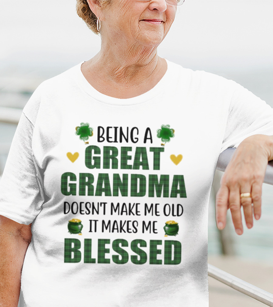 Being A Great Grandma Doesn’t Make Me Old It Makes Me Blessed St Patrick’s Day Shamrocks And Hearts T-Shirt